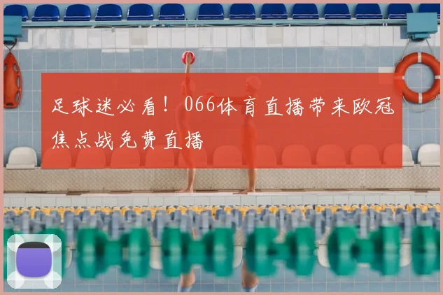足球迷必看！066体育直播带来欧冠焦点战免费直播