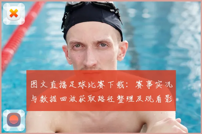 图文直播足球比赛下载：赛事实况与数据回放获取路径整理及观看影响