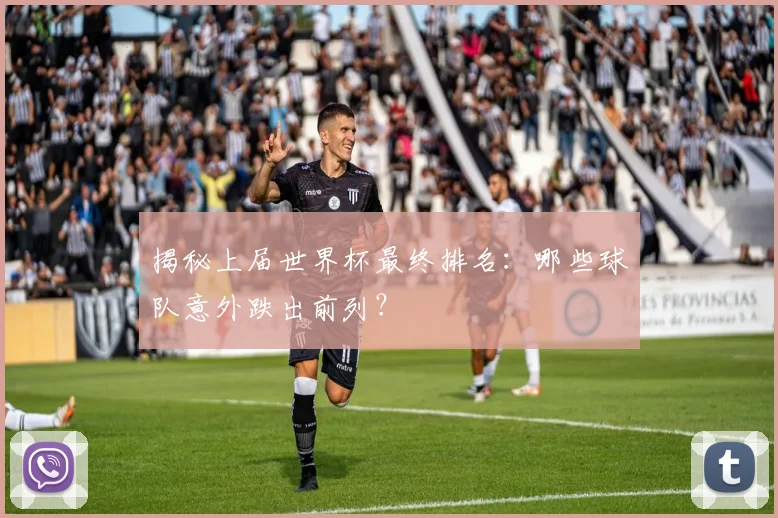 揭秘上届世界杯最终排名：哪些球队意外跌出前列？