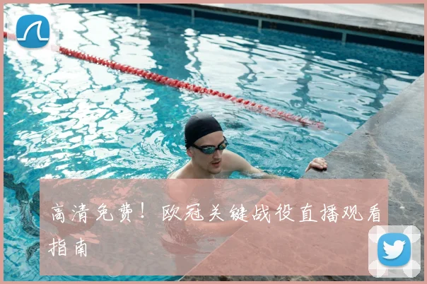 高清免费！欧冠关键战役直播观看指南